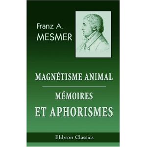 Mesmer, Franz Anton Magnétisme animal. Mémoires et aphorismes de Mesmer: Suivi des procédés de d'Eslon. ...Avec des notes par J.-J.-A. Ricard Mesmer, Franz Anton Magnétisme animal. Mémoires et aphorismes de Mesmer: Suivi des procédés de d'Eslon. ...Avec des notes par J.-J.-A. Ricard