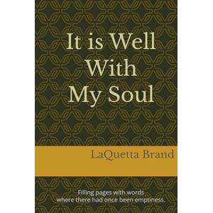 Brand, LaQuetta It is Well With My Soul: Filling pages with words where there had once been emptiness. Brand, LaQuetta It is Well With My Soul: Filling pages with words where there had once been emptiness.