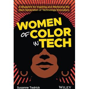 Tedrick, Susanne Women of Color in Tech: A Blueprint for Inspiring and Mentoring the Next Generation of Technology Innovators Tedrick, Susanne Women of Color in Tech: A Blueprint for Inspiring and Mentoring the Next Generation of Technology Innovators