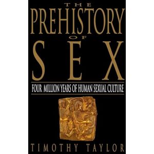 Taylor The Prehistory of Sex: Four Million Years of Human Sexual Culture Taylor The Prehistory of Sex: Four Million Years of Human Sexual Culture
