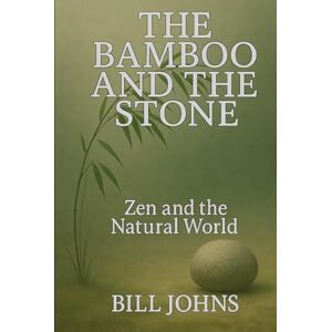 Johns, Bill The Bamboo and the Stone: Zen and the Natural World (The Art of Attention) Johns, Bill The Bamboo and the Stone: Zen and the Natural World (The Art of Attention)