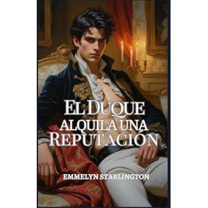 Starlington, Emmelyn El Duque Alquila una Reputación: Una comedia romántica de la Regencia con escándalo, engaño y un rostro extremadamente inconveniente. (El duque escandalosamente apuesto) Starlington, Emmelyn El Duque Alquila una Reputación: Una comedia romántica de la Regencia con escándalo, engaño y un rostro extremadamente inconveniente. (El duque escandalosamente apuesto)