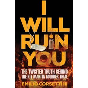 Corsetti III, Emilio I WILL RUIN YOU: The Twisted Truth Behind The Kit Martin Murder Trial Corsetti III, Emilio I WILL RUIN YOU: The Twisted Truth Behind The Kit Martin Murder Trial