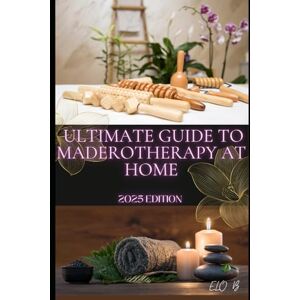 B, Elo Ultimate Guide to Maderotherapy at Home: 2025 EDITION (Glow & Detox – Natural Wellness) B, Elo Ultimate Guide to Maderotherapy at Home: 2025 EDITION (Glow & Detox – Natural Wellness)