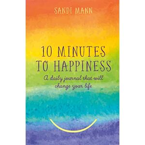 Mann, Dr Sandi Ten Minutes to Happiness: A daily journal that will change your life Mann, Dr Sandi Ten Minutes to Happiness: A daily journal that will change your life