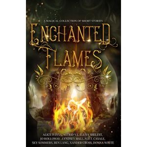 Hall, Lyndsey Enchanted Flames: A Magical Collection of Short Stories Hall, Lyndsey Enchanted Flames: A Magical Collection of Short Stories