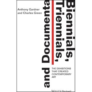 Green, Charles Biennials, Triennials, and documenta: The Exhibitions that Created Contemporary Art Green, Charles Biennials, Triennials, and documenta: The Exhibitions that Created Contemporary Art