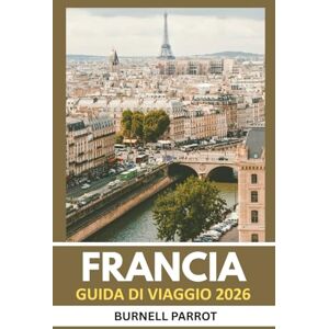 Parrot, Burnell Guida turistica della Francia 2026: Vedi di più, Stress Less: il compagno di viaggio esperto per i tesori della Francia in un'edizione concisa Parrot, Burnell Guida turistica della Francia 2026: Vedi di più, Stress Less: il compagno di viaggio esperto per i tesori della Francia in un'edizione concisa