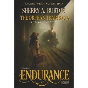 Burton, Sherry A Endurance: A gripping and emotional historical fiction novel inspired by real events: 7 (The Orphan Train Saga) Burton, Sherry A Endurance: A gripping and emotional historical fiction novel inspired by real events: 7 (The Orphan Train Saga)