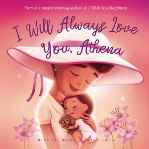 Wong, Michael I Will Always Love You, Athena (The Unconditional Love for Athena Series) Wong, Michael I Will Always Love You, Athena (The Unconditional Love for Athena Series)