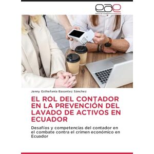 Basantez Sánchez, Jenny Esthefanía El Rol del Contador En La Prevención del Lavado de Activos En Ecuador: Desafíos y competencias del contador en el combate contra el crimen económico en Ecuador Basantez Sánchez, Jenny Esthefanía El Rol del Contador En La Prevención del Lavado de Activos En Ecuador: Desafíos y competencias del contador en el combate contra el crimen económico en Ecuador