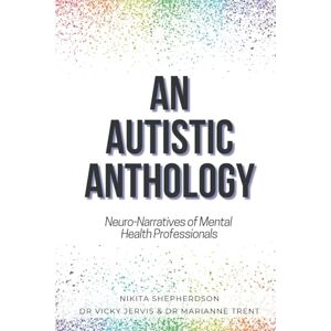 Shepherdson, Nikita An Autistic Anthology: Neuro-Narratives of Mental Health Professionals Shepherdson, Nikita An Autistic Anthology: Neuro-Narratives of Mental Health Professionals