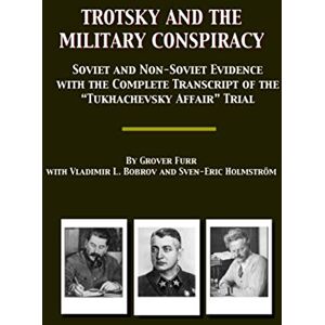 Furr, Grover C Trotsky and the Military Conspiracy: Soviet and Non-Soviet Evidence; with the Complete Transcript of the “Tukhachevsky Affair” Trial Furr, Grover C Trotsky and the Military Conspiracy: Soviet and Non-Soviet Evidence; with the Complete Transcript of the “Tukhachevsky Affair” Trial