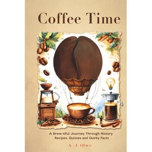 Olwe, A.J. Coffee Time: A Brew-tiful Journey Through History, Recipes, Quizzes, and Quirky Facts (It's Time Books Collection) Olwe, A.J. Coffee Time: A Brew-tiful Journey Through History, Recipes, Quizzes, and Quirky Facts (It's Time Books Collection)