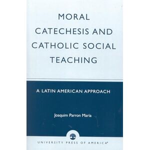 Maria, Joaquim Parron Moral Catechesis and Catholic Social Teaching: A Latin American Approach Maria, Joaquim Parron Moral Catechesis and Catholic Social Teaching: A Latin American Approach