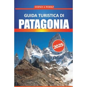 Woolf, Sydney J. Guida turistica di Patagonia 2025: Il viaggio di un esperto attraverso le destinazioni e i sentieri escursionistici più belli dell'Argentina e del ... locali e consigli pratici di viaggio Woolf, Sydney J. Guida turistica di Patagonia 2025: Il viaggio di un esperto attraverso le destinazioni e i sentieri escursionistici più belli dell'Argentina e del ... locali e consigli pratici di viaggio