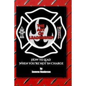 Henderson, Severen The Art of Leadership: How to Lead When You're Not in Charge Henderson, Severen The Art of Leadership: How to Lead When You're Not in Charge
