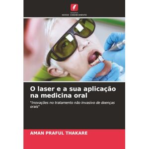 THAKARE, AMAN PRAFUL O laser e a sua aplicação na medicina oral: "Inovações no tratamento não invasivo de doenças orais THAKARE, AMAN PRAFUL O laser e a sua aplicação na medicina oral: "Inovações no tratamento não invasivo de doenças orais