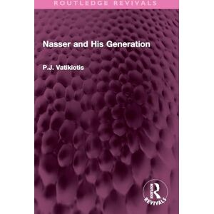 Vatikiotis, P.J. Nasser and His Generation (Routledge Revivals) Vatikiotis, P.J. Nasser and His Generation (Routledge Revivals)