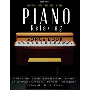 Podskoch, Lasana Piano Relaxing Songs Book: 33 Favorite Songs by Famous Musicians Yiruma, Joel, Sheeran, Cohen Podskoch, Lasana Piano Relaxing Songs Book: 33 Favorite Songs by Famous Musicians Yiruma, Joel, Sheeran, Cohen