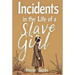 Jacobs, Harriet Incidents in the Life of a Slave Girl Jacobs, Harriet Incidents in the Life of a Slave Girl