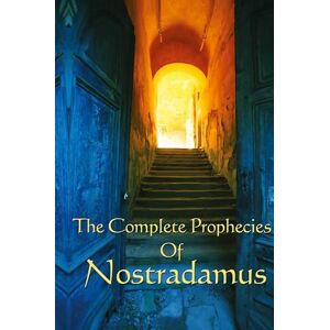 Nostradamus, Michel The Complete Prophecies of Nostradamus Nostradamus, Michel The Complete Prophecies of Nostradamus