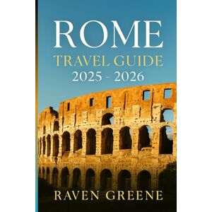 Greene, Raven ROME Travel Guide 2025-2026: Where History Meets Luxury, Top Attractions, Hidden Gems, Local Secrets, Explore, Indulge, and Experience Rome, An Insider’s Guide, Culture, & More Greene, Raven ROME Travel Guide 2025-2026: Where History Meets Luxury, Top Attractions, Hidden Gems, Local Secrets, Explore, Indulge, and Experience Rome, An Insider’s Guide, Culture, & More