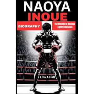 Hall, Lela A NAOYA INOUE Biography: The Monster of Boxings Lighter Divisions Hall, Lela A NAOYA INOUE Biography: The Monster of Boxings Lighter Divisions