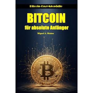 Muñoz, Miguel A. BITCOIN für absolute Anfänger (Bitcoin-Enzyklopädie) Muñoz, Miguel A. BITCOIN für absolute Anfänger (Bitcoin-Enzyklopädie)