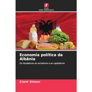 Shimon, D'Jord' Economia política da Albânia: Do feudalismo ao socialismo e ao capitalismo Shimon, D'Jord' Economia política da Albânia: Do feudalismo ao socialismo e ao capitalismo
