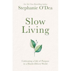 O'Dea, Stephanie Slow Living: Cultivating a Life of Purpose in a Hustle-Driven World O'Dea, Stephanie Slow Living: Cultivating a Life of Purpose in a Hustle-Driven World