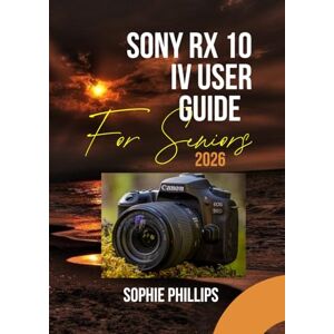 Philips Sony RX10 IV User Guide for Seniors 2026: A Step by Step Illustrated User Manual with Helpful Video Tutorials, Expert Tips, and Hidden Tricks to Master Your Device like A Pro Philips Sony RX10 IV User Guide for Seniors 2026: A Step by Step Illustrated User Manual with Helpful Video Tutorials, Expert Tips, and Hidden Tricks to Master Your Device like A Pro
