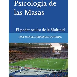 FERNÁNDEZ OUTEIRAL, JOSÉ MANUEL Psicología de las Masas: El poder oculto de la Multitud FERNÁNDEZ OUTEIRAL, JOSÉ MANUEL Psicología de las Masas: El poder oculto de la Multitud
