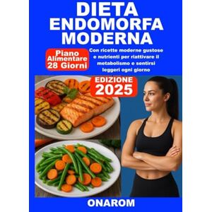 ONAROM DIETA ENDOMORFA MODERNA: Con ricette moderne gustose e nutrienti per riattivare il metabolismo e sentirsi leggeri ogni giorno ONAROM DIETA ENDOMORFA MODERNA: Con ricette moderne gustose e nutrienti per riattivare il metabolismo e sentirsi leggeri ogni giorno