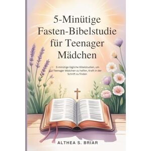 S. Briar, Althea 5-minütige Fasten-Bibelstudie für Teenager-Mädchen: 5-minütige tägliche Bibelstudien, um Teenager-Mädchen zu helfen, Kraft in der Schrift zu finden: 2 (5 Minutes Lent Bible Study) S. Briar, Althea 5-minütige Fasten-Bibelstudie für Teenager-Mädchen: 5-minütige tägliche Bibelstudien, um Teenager-Mädchen zu helfen, Kraft in der Schrift zu finden: 2 (5 Minutes Lent Bible Study)