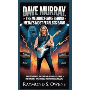 S. Owens, Raymond Dave Murray: The Melodic Flame Behind Metal’s Most Fearless Band: Inside the Riffs, Rhythm, and Relentless Drive of the Guitarist Who Shaped the Iron Maiden Sound S. Owens, Raymond Dave Murray: The Melodic Flame Behind Metal’s Most Fearless Band: Inside the Riffs, Rhythm, and Relentless Drive of the Guitarist Who Shaped the Iron Maiden Sound