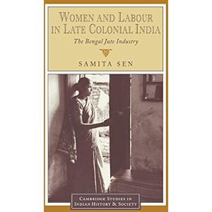 Sen, Samita Women & Labour Late Colonial India: The Bengal Jute Industry: 3 (Cambridge Studies in Indian History and Society, Series Number 3) Sen, Samita Women & Labour Late Colonial India: The Bengal Jute Industry: 3 (Cambridge Studies in Indian History and Society, Series Number 3)
