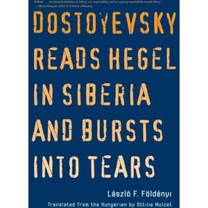 Foldenyi, Laszlo F. Dostoyevsky Reads Hegel in Siberia and Bursts into Tears (World Republic of Letters (Yale)) (The Margellos World Republic of Letters) Foldenyi, Laszlo F. Dostoyevsky Reads Hegel in Siberia and Bursts into Tears (World Republic of Letters (Yale)) (The Margellos World Republic of Letters)