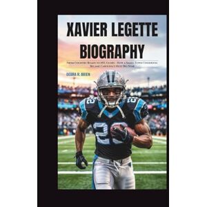 R. Brien, Debra XAVIER LEGETTE BIOGRAPHY: From Country Roads to NFL Glory How a Small-Town Underdog Became Carolina’s Next Big Star R. Brien, Debra XAVIER LEGETTE BIOGRAPHY: From Country Roads to NFL Glory How a Small-Town Underdog Became Carolina’s Next Big Star