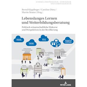 Lebenslanges Lernen und Weiterbildungsberatung: Politisch-wissenschaftliche Diskurse und Perspektiven in der Bevoelkerung: 83 (Studien Zur Pädagogik, ... In Pedagogy, Andragogy, And Gerontagogy) Lebenslanges Lernen und Weiterbildungsberatung: Politisch-wissenschaftliche Diskurse und Perspektiven in der Bevoelkerung: 83 (Studien Zur Pädagogik, ... In Pedagogy, Andragogy, And Gerontagogy)