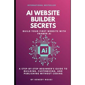 Ngugi, Kenedy AI Website Builder Secrets: Build Your First Website With Framer AI: A Step-by-Step Beginner’s Guide to Building, Customizing, and Publishing Without Coding (No-Code AI Website Series) Ngugi, Kenedy AI Website Builder Secrets: Build Your First Website With Framer AI: A Step-by-Step Beginner’s Guide to Building, Customizing, and Publishing Without Coding (No-Code AI Website Series)