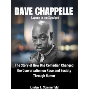 Sommerfeld, Linden L. DAVE CHAPPELLE :Legacy In the Spotlight: The Story of How One Comedian Changed the Conversation on Race and Society Through Humor (BIOGRAPHIES OF ... UNTOLD STORIES OF AMERICA'S TOP COMEDIANS) Sommerfeld, Linden L. DAVE CHAPPELLE :Legacy In the Spotlight: The Story of How One Comedian Changed the Conversation on Race and Society Through Humor (BIOGRAPHIES OF ... UNTOLD STORIES OF AMERICA'S TOP COMEDIANS)