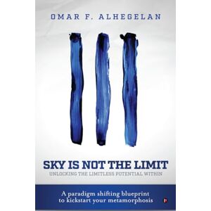 Omar F. Alhegelan Sky Is Not The Limit: Unlocking The Limitless Potential Within Omar F. Alhegelan Sky Is Not The Limit: Unlocking The Limitless Potential Within
