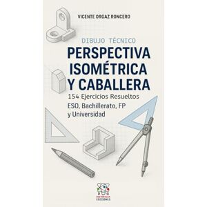 EDICIONES, DOCTOR ALFA Dibujo Técnico: Perspectiva Isométrica y Caballera: 154 Ejercicios Resueltos. ESO, FP, Bachillerato, EVAU, Universidad EDICIONES, DOCTOR ALFA Dibujo Técnico: Perspectiva Isométrica y Caballera: 154 Ejercicios Resueltos. ESO, FP, Bachillerato, EVAU, Universidad