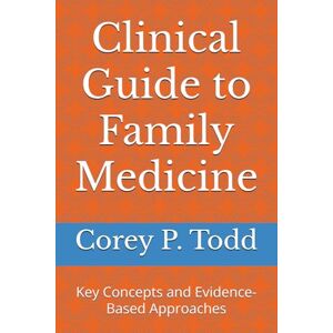 Todd MD, Corey P. Clinical Guide to Family Medicine: Key Concepts and Evidence-Based Approaches Todd MD, Corey P. Clinical Guide to Family Medicine: Key Concepts and Evidence-Based Approaches