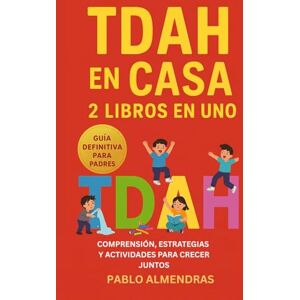 Almendras, Pablo TDAH en Casa: 2 libros en uno, Guía Definitiva del TDAH para Padres, estrategias efectivas para ayudar a niños con hiperactividad en casa, mejorar la ... autoestima y fortalecer el vínculo familiar Almendras, Pablo TDAH en Casa: 2 libros en uno, Guía Definitiva del TDAH para Padres, estrategias efectivas para ayudar a niños con hiperactividad en casa, mejorar la ... autoestima y fortalecer el vínculo familiar