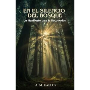 KAELOS, A.M En el Silencio del Bosque: Un Manifiesto para la Reconexión KAELOS, A.M En el Silencio del Bosque: Un Manifiesto para la Reconexión
