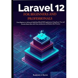 A. Reeves, Roderick Laravel 12 for Beginners and Professionals: From Beginner to Advanced: Build Real-World PHP Applications Using React, Vue, and Livewire Starter Kits with Clean Architecture and Modern Best Practices A. Reeves, Roderick Laravel 12 for Beginners and Professionals: From Beginner to Advanced: Build Real-World PHP Applications Using React, Vue, and Livewire Starter Kits with Clean Architecture and Modern Best Practices