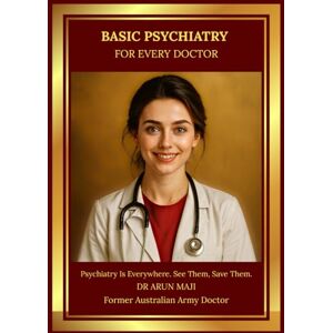 MAJI, DR ARUN BASIC PSYCHIATRY FOR EVERY DOCTOR: What to Do in 10 Minutes — Practical, Safe, Structured Guidance for USMLE, PLAB, AMC, MRCGP, FRACGP, CCFP, MD and ... EVERYDAY CLINICIANS: BEDSIDE MEDICINE SERIES) MAJI, DR ARUN BASIC PSYCHIATRY FOR EVERY DOCTOR: What to Do in 10 Minutes — Practical, Safe, Structured Guidance for USMLE, PLAB, AMC, MRCGP, FRACGP, CCFP, MD and ... EVERYDAY CLINICIANS: BEDSIDE MEDICINE SERIES)