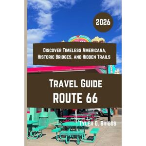 Briggs, Tyler O. ROUTE 66 Travel Guide 2026: Discover Timeless Americana, Historic Bridges, and Hidden Trails Briggs, Tyler O. ROUTE 66 Travel Guide 2026: Discover Timeless Americana, Historic Bridges, and Hidden Trails
